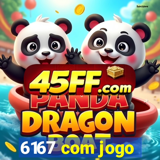 6167 com jogo
